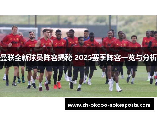 曼联全新球员阵容揭秘 2025赛季阵容一览与分析